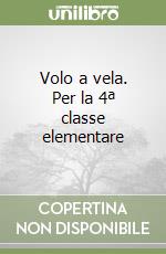 Volo a vela. Per la 4ª classe elementare libro