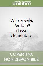 Volo a vela. Per la 5ª classe elementare libro