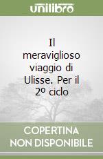 Il meraviglioso viaggio di Ulisse. Per il 2º ciclo libro