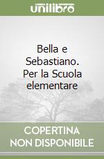 Bella e Sebastiano. Per la Scuola elementare libro