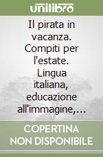 Il pirata in vacanza. Compiti per l'estate. Lingua italiana, educazione all'immagine, storia, geografia, studi sociali. Per la 3ª classe elementare libro