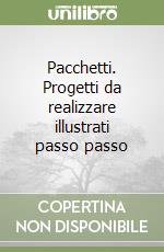 Pacchetti. Progetti da realizzare illustrati passo passo libro