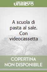 A scuola di pasta al sale. Con videocassetta libro