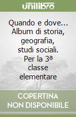 Quando e dove... Album di storia, geografia, studi sociali. Per la 3ª classe elementare libro