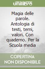 Magia delle parole. Antologia di testi, temi, valori. Con quaderno. Per la Scuola media (1) libro