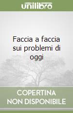 Faccia a faccia sui problemi di oggi libro