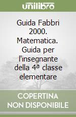 Guida Fabbri 2000. Matematica. Guida per l'insegnante della 4ª classe elementare libro