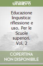 Educazione linguistica: riflessione e uso. Per le Scuole superiori. Vol. 2