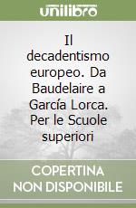 Il decadentismo europeo. Da Baudelaire a García Lorca. Per le Scuole superiori libro