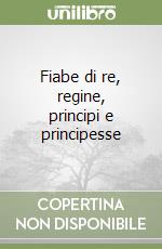 Fiabe di re, regine, principi e principesse libro