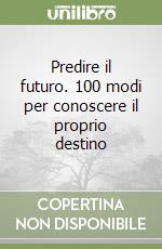 Predire il futuro. 100 modi per conoscere il proprio destino libro