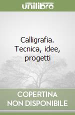 Calligrafia. Tecnica, idee, progetti libro