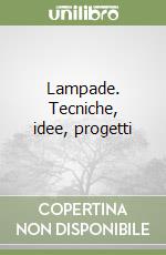 Lampade. Tecniche, idee, progetti