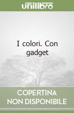 I colori. Con gadget libro