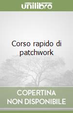 Corso rapido di patchwork libro