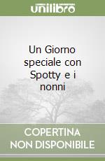 Un Giorno speciale con Spotty e i nonni libro