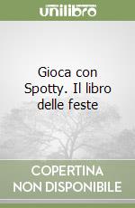 Gioca con Spotty. Il libro delle feste libro