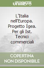 L'Italia nell'Europa. Progetto Igea. Per gli Ist. Tecnici commerciali libro