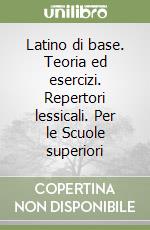 Latino di base. Teoria ed esercizi. Repertori lessicali. Per le Scuole superiori libro