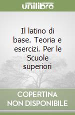 Il latino di base. Teoria e esercizi. Per le Scuole superiori (1) libro