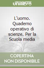 L'uomo. Quaderno operativo di scienze. Per la Scuola media libro