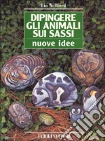 Dipingere gli animali sui sassi. Nuove idee libro