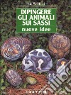 Dipingere gli animali sui sassi. Nuove idee libro