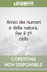 Amici dei numeri e della natura. Per il 1º ciclo (1) libro