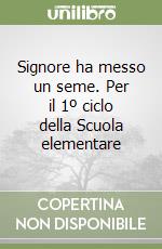 Signore ha messo un seme. Per il 1º ciclo della Scuola elementare libro