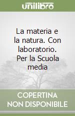 La materia e la natura. Con laboratorio. Per la Scuola media libro