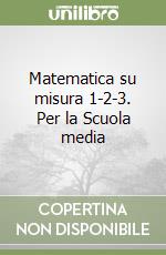 Matematica su misura 1-2-3. Per la Scuola media (2) libro