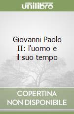 Giovanni Paolo II: l'uomo e il suo tempo libro