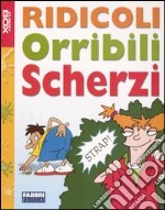 Ridicoli orribili scherzi. Con gadget libro