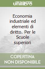 Economia industriale ed elementi di diritto. Per le Scuole superiori libro