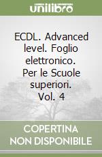 ECDL. Advanced level. Foglio elettronico. Per le Scuole superiori. Vol. 4 libro