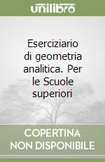 Eserciziario di geometria analitica. Per le Scuole superiori libro