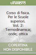 Corso di fisica. Per le Scuole superiori. Vol. 2: Termodinamica; onde; ottica libro