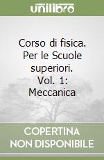 Corso di fisica. Per le Scuole superiori. Vol. 1: Meccanica libro