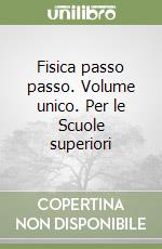 Fisica passo passo. Volume unico. Per le Scuole superiori libro