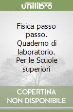 Fisica passo passo. Quaderno di laboratorio. Per le Scuole superiori libro