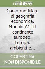 Corso modulare di geografia economica. Modulo A1: Il continente europeo. Europa: ambienti e paesi. Per le Scuole superiori. Vol. 1 libro