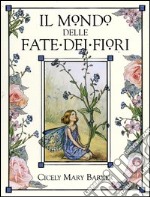 Il mondo delle fate dei fiori. Le fate dei fiori del sentiero-Le fate dei fiori degli alberi-L'alfabeto delle fate dei fiori libro