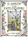 Il mondo delle fate dei fiori. Le fate dei fiori del sentiero-Le fate dei fiori degli alberi-L'alfabeto delle fate dei fiori libro