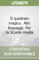 Il quadrato magico. Altri linguaggi. Per la Scuola media libro