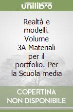 Realtà e modelli. Volume 3A-Materiali per il portfolio. Per la Scuola media libro