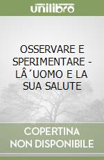 OSSERVARE E SPERIMENTARE - LÂ´UOMO E LA SUA SALUTE libro
