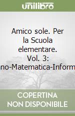 Amico sole. Per la Scuola elementare. Vol. 3: Italiano-Matematica-Informatica libro