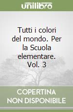 Tutti i colori del mondo. Per la Scuola elementare. Vol. 3 libro