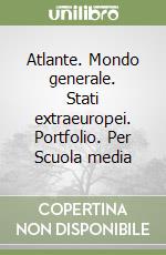 Atlante. Mondo generale. Stati extraeuropei. Portfolio. Per Scuola media (2) libro