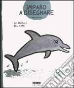 Gli animali del mare. Imparo a disegnare. Con gadget